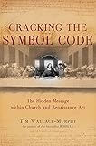 Cracking The Symbol Code The Heretical Message Within Church And Renaissance Art English Edition