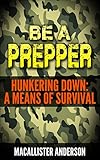 Hunkering Down A Means Of Survival Be A Prepper Book 2