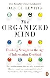 The Organized Mind Thinking Straight In The Age Of Information Overload English Edition