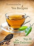 Top 50 Most Delicious Homemade Tea Recipes Create Unique Blends Of Different Teas Fruits Spices And Herbs Recipe Top 50s Book 28 English Edition