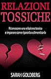 Relazioni Tossiche Riconoscere Una Relazione Tossica E Imparare Come Ripararla O Dimenticarla Italian Edition