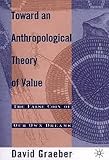 Toward An Anthropological Theory Of Value The False Coin Of Our Own Dreams English Edition