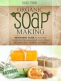 Organic Soap Making Beginners Guide To Making Handcrafted Luxurious Soap From Organic And Natural Materials English Edition