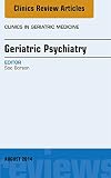 Geriatric Psychiatry An Issue Of Clinics In Geriatric Medicine Ebook The Clinics Internal Medicine English Edition