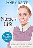 A Nurses Life Heartwarming And Humorous Tales From A 1950s Student Nurse Nurse Jane Grant Book 1 English Edition