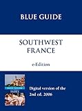 Blue Guide Southwest France With Bordeaux The Dordogne Prigord The Lot Aveyron The Tarn The Gers The Landes And Armagnac Biarritz And The Pays Basque Lourdes The Pyrenees And Toulouse