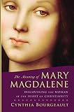 The Meaning Of Mary Magdalene Discovering The Woman At The Heart Of Christianity English Edition