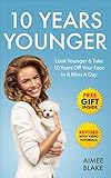 10 Years Younger How To Look Younger Naturally Video Tutorials Included Get Rid Of Wrinkles With Facial Exercises Take 10 Years Off Your Face In Beauty Series Book 3 English Edition