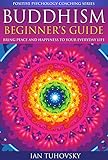Buddhism Beginners Guide Bring Peace And Happiness To Your Everyday Life Positive Psychology Coaching Series Book 5