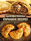 Top 50 Most Delicious Empanada Recipes Recipe Top 50s Book 30 English Edition