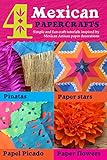 4 Mexican Paper Crafts Simple And Fun Craft Tutorials Inspired By Mexican Artisan Paper Decorations Pinatas Paper Stars Papel Picado And Paper Flowers Paper Craft Book 2 English Edition