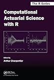 Computational Actuarial Science With R Chapman Hallcrc The R Series Book 17 English Edition