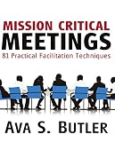Mission Critical Meetings 81 Practical Facilitation Techniques English Edition