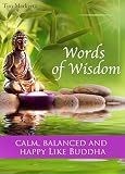 Words Of Wisdom Calm Balanced And Happy Like Buddha The Most Inspirational Quotes And Sayings For A Better Life English Edition