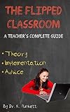The Flipped Classroom A Teachers Complete Guide Theory Implementation And Advice English Edition