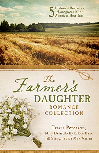 The Farmer's Daughter Romance Collection (By: Kelly Eileen Hake,Jill Stengl,Tracie Peterson,Susan May Warren,MaryDavis) cover
