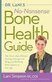 Dr Lanis Nononsense Bone Health Guide The Truth About Density Testing Osteoporosis Drugs And Building Bone Quality At Any Age