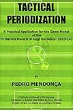 Tactical Periodization A Practical Application For The Game Model Of The Fc Bayern Munich Of Jupp Heynckes 20112013 English Edition