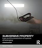 Subversive Property Law And The Production Of Spaces Of Belonging Social Justice English Edition