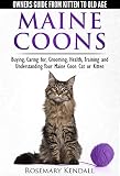 Maine Coon Cats The Owners Guide From Kitten To Old Age Buying Caring For Grooming Health Training And Understanding Your Maine Coon