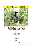 Building Alaskan Dreams A Modern Day Homesteading Memoir The Jason Highcamp Saga Book 1