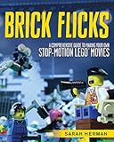 Brick Flicks A Comprehensive Guide To Making Your Own Stopmotion Lego Movies English Edition