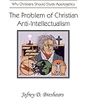 The Problem Of Christian Antiintellectualism Why Christians Should Study Apologetics English Edition