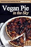 Vegan Pie In The Sky Delicious And Healthy Pies To Make At Home Vegan Vegan Cookbooks Vegetarian Vegan Diet Vegan Recipes Vegetarian Cookbook Vegetarian Vegetarian Diet Book 2 English Edition