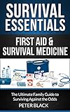 Survival Essentials First Aid Survival Medicine The Ultimate Family Guide To Surviving Against The Odds English Edition
