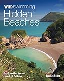 Wild Swimming Hidden Beaches Explore Britains Secret Coast English Edition