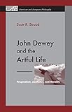 John Dewey And The Artful Life Pragmatism Aesthetics And Morality American And European Philosophy Book 7 English Edition