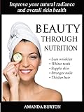 Beauty Through Nutrition Improve Your Natural Radiance And Overall Skin Health English Edition