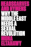 Headscarves And Hymens Why The Middle East Needs A Sexual Revolution English Edition