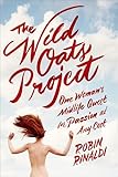 The Wild Oats Project One Womans Midlife Quest For Passion At Any Cost English Edition