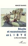 Rvolte Et Reconstruction En Libye Le Roi Et Le Rebelle