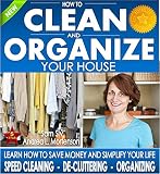 Organizing How To Clean And Organize Your House The Ultimate Diy House Hack Guide For Speed Cleaning Decluttering Organizing Learn How To Save Money Books By Sam Siv Book 1 English Edition