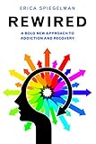 Rewired A Bold New Approach To Addiction And Recovery English Edition