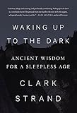 Waking Up To The Dark Ancient Wisdom For A Sleepless Age