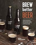 Brew Better Beer Learn And Break The Rules For Making Ipas Sours Pilsners Stouts And More English Edition