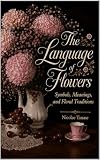 The Language Of Flowers The Dictionary Of Flowers And Their Timeless Meanings