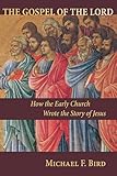 The Gospel Of The Lord How The Early Church Wrote The Story Of Jesus English Edition