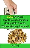 Gold Old Gold How To Earn Extra Cash Selling Gold Jewelry Without Getting Scammed English Edition