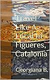 Travel Like A Local In Figueres Catalonia