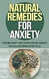Natural Remedies For Anxiety: Overcome Anxiety And Fear With Natural Remedies (Natural Anxiety Remedies, Natural Anxiety Relief, Natural Anxiety Cure, Panic attacks, Anxiety Panic Attacks)