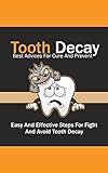 Tooth Decay Best Advices For Cure And Prevent Easy And Effective Steps For Fight And Avoid Tooth Decay English Edition