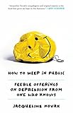 How To Weep In Public Feeble Offerings On Depression From One Who Knows English Edition