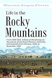 Life In The Rocky Mountains A Diary Of Wanderings On The Sources Of The Rivers Missouri Columbia And Colorado From February 1830 To November 1835 1843