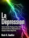 La Dpression Version Franaise Votre Guide Pratique Pour Mieux Comprendre La Depression Et Cesser Dtre Dprim