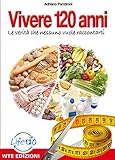 Vivere 120 Anni Le Verit Che Nessuno Vuole Raccontarti Italian Edition