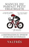 Manuel Du Parfait Petit Triathlte A Destination Du Sportif Et De Son Entourage